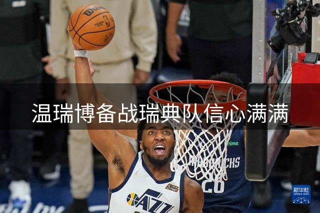 温瑞博备战瑞典队信心满满