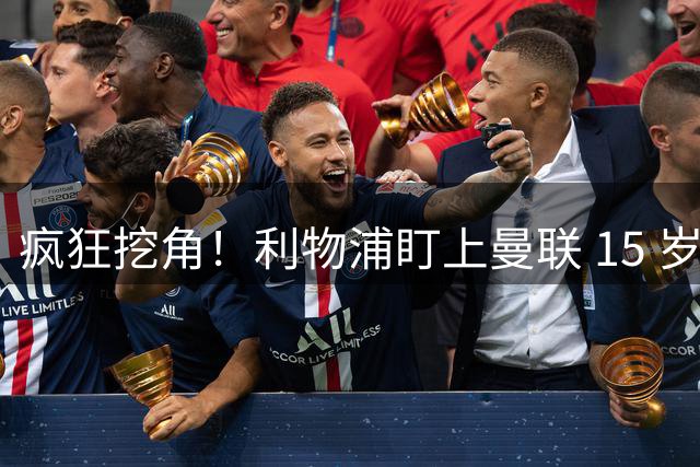 疯狂挖角！利物浦盯上曼联 15 岁绝世妖星！力争再造下一代阿诺德
