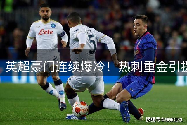 英超豪门连续爆冷！热刺重金引援却遭三球惨败
