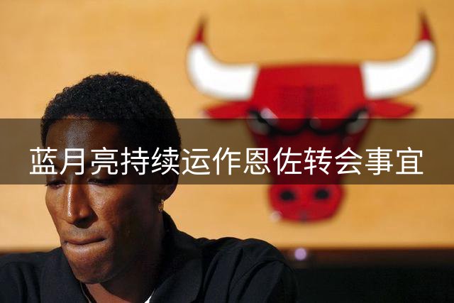 蓝月亮持续运作恩佐转会事宜